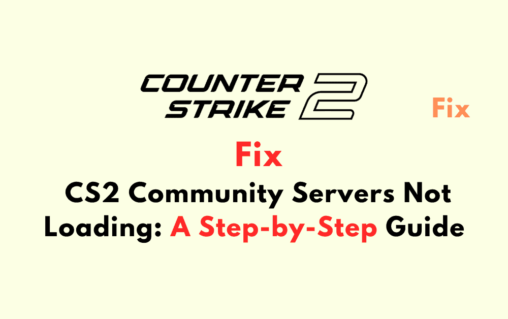 How to Fix CS2 Community Servers Not Loading A Step by Step Guide
