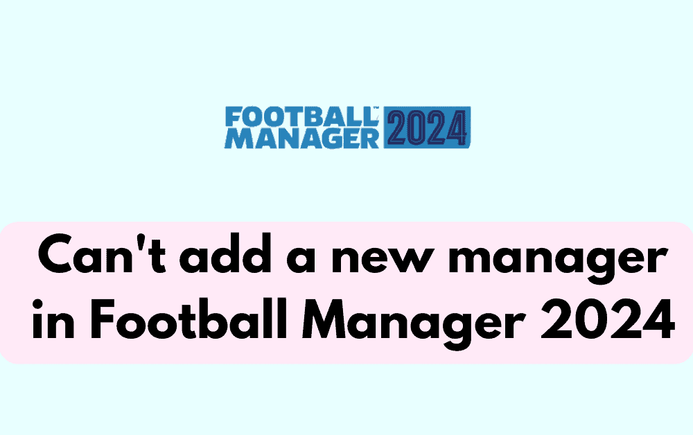 How to Fix Can't add a new manager in Football Manager 2024