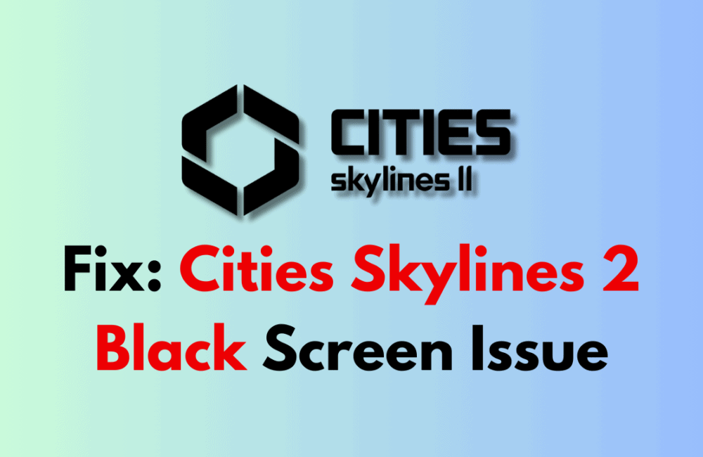 How to Fix Cities Skylines 2 Black Screen Issue 1