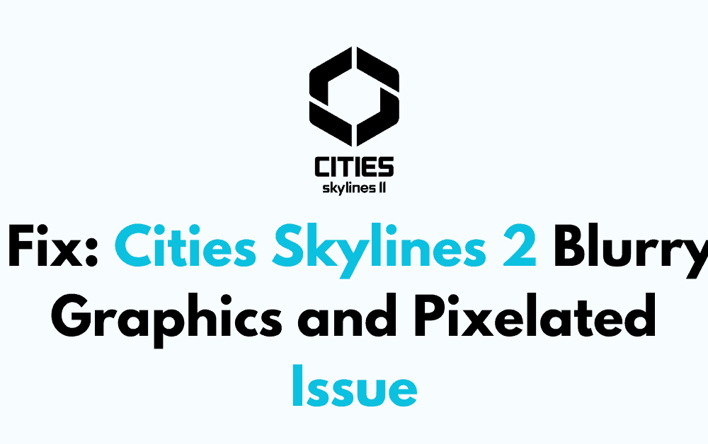How to Fix Cities Skylines 2 Blurry Graphics and Pixelated Issue