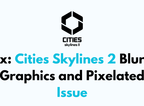 How to Fix Cities Skylines 2 Blurry Graphics and Pixelated Issue