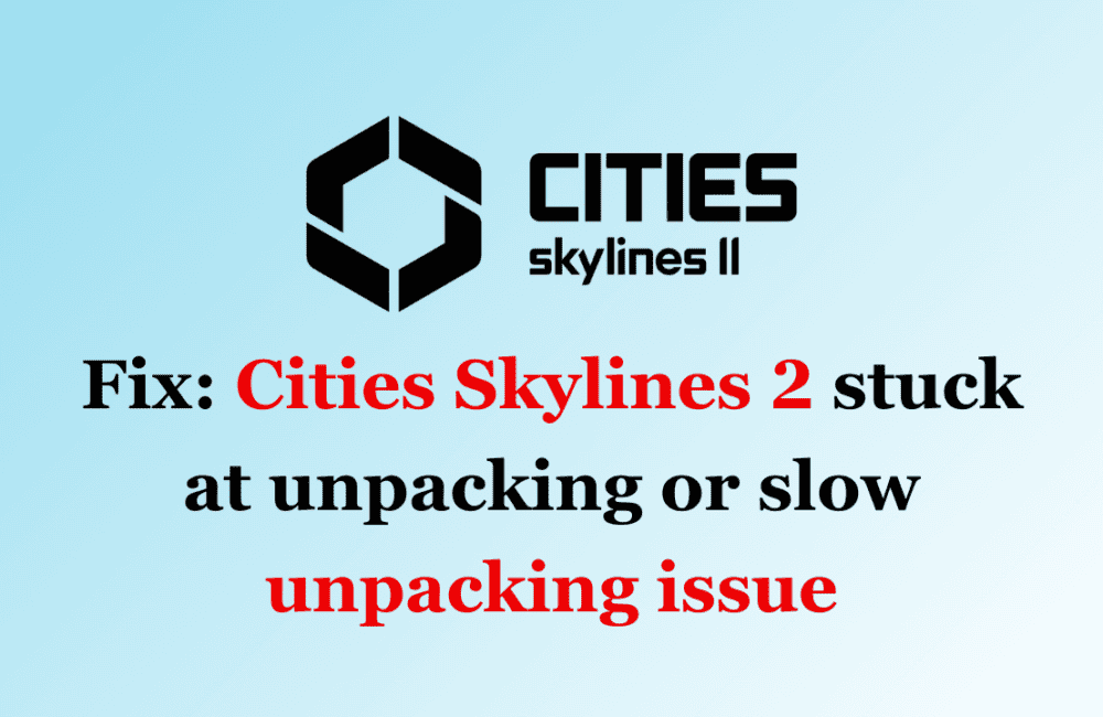 How to Fix Cities Skylines 2 stuck at unpacking or slow unpacking issue 1