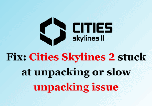 How to Fix Cities Skylines 2 stuck at unpacking or slow unpacking issue 1
