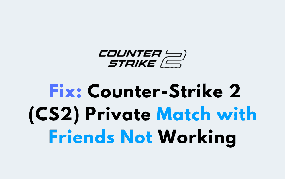 How to Fix Counter Strike 2 CS2 Private Match with Friends Not Working