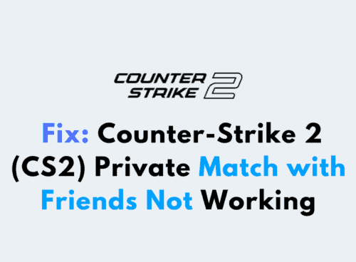 How to Fix Counter Strike 2 CS2 Private Match with Friends Not Working