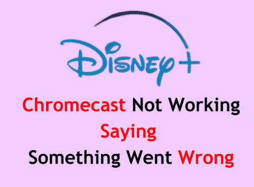 How to Fix Disney Plus Chromecast Not Working Saying Something Went Wrong