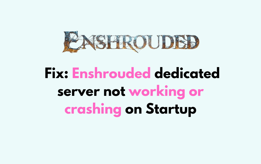 How to Fix Enshrouded dedicated server not working or crashing on Startup