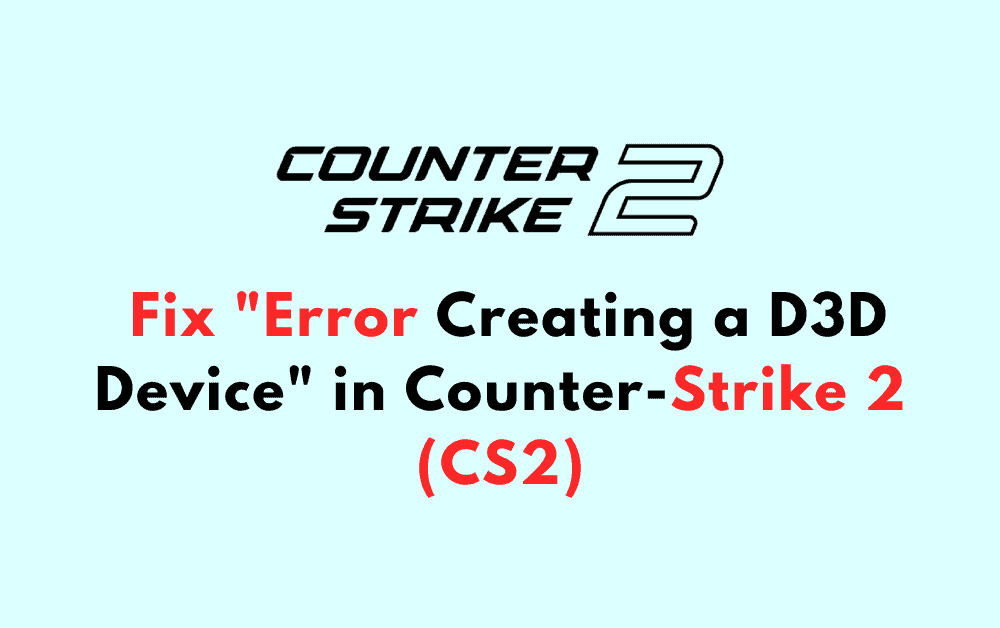 How to Fix Error Creating a D3D Device in Counter Strike 2 CS2