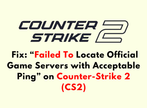 How to Fix Failed To Locate Official Game Servers with Acceptable Ping on Counter Strike 2 CS2