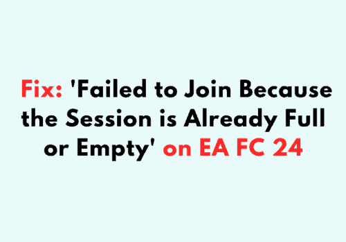 How to Fix Failed to Join Because the Session is Already Full or Empty on EA FC 24