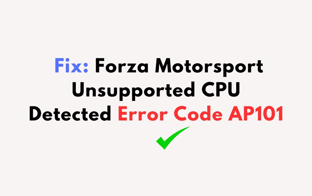 How to Fix Forza Motorsport Unsupported CPU Detected Error Code AP101