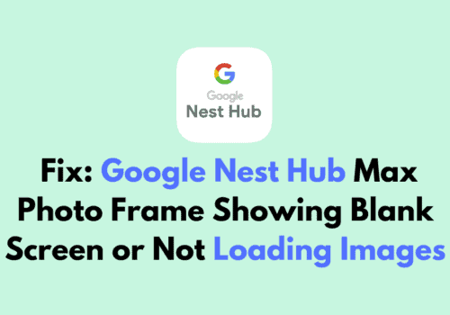 How to Fix Google Nest Hub Max Photo Frame Showing Blank Screen or Not Loading Images