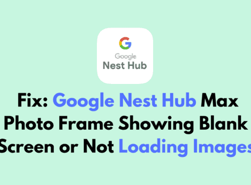 How to Fix Google Nest Hub Max Photo Frame Showing Blank Screen or Not Loading Images