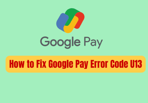 How to Fix Google Pay Error Code U13