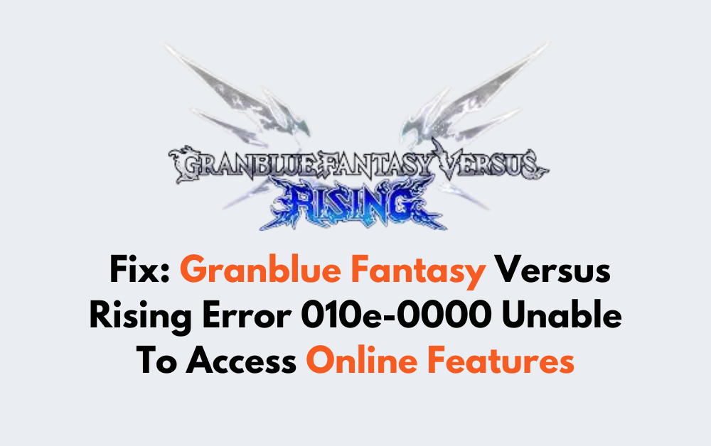 How to Fix Granblue Fantasy Versus Rising Error 010e 0000 Unable To Access Online Features