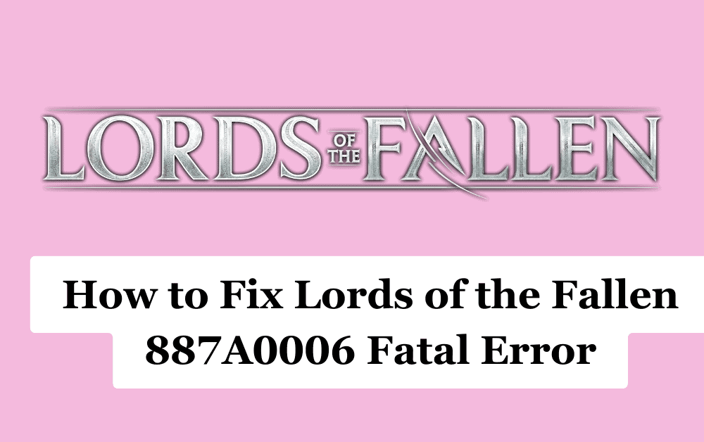 How to Fix Lords of the Fallen 887A0006 Fatal Error 1