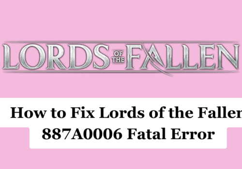How to Fix Lords of the Fallen 887A0006 Fatal Error 1