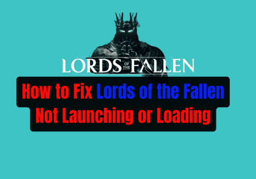 How to Fix Lords of the Fallen Not Launching or Loading