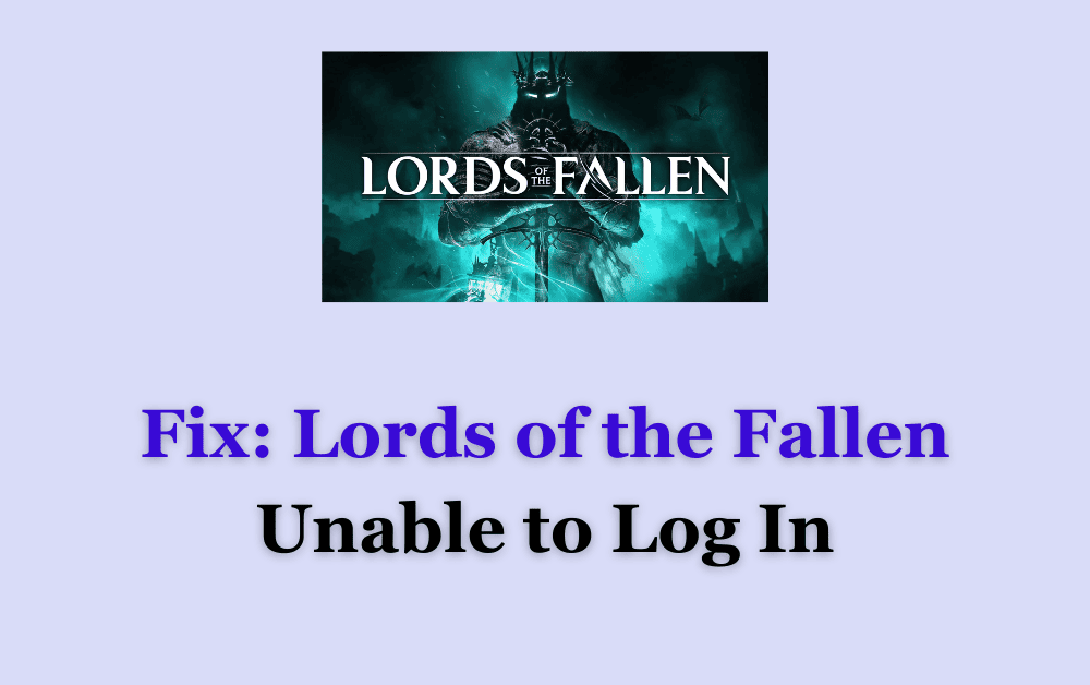 How to Fix Lords of the Fallen Unable to Log In