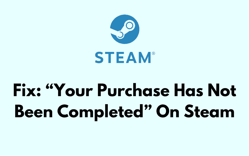 How to fix "Your purchase has not been Completed" on Steam