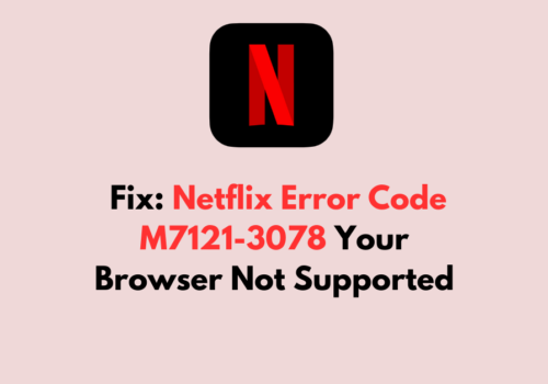 How to Fix Netflix Error Code M7121 3078 Your Browser Not Supported
