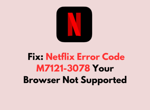 How to Fix Netflix Error Code M7121 3078 Your Browser Not Supported