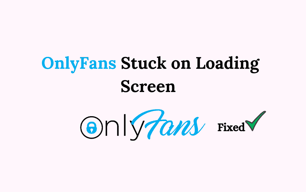 how-to-fix-onlyfans-stuck-on-loading-screen-a-comprehensive-guide-w