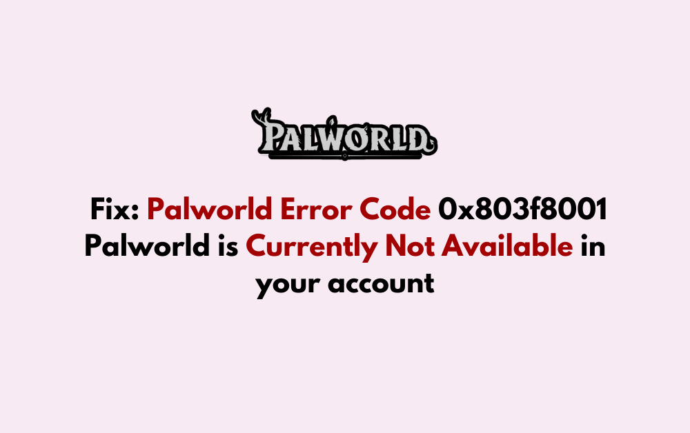 How to Fix Palworld Error Code 0x803f8001 Palworld is Currently Not Available in your account