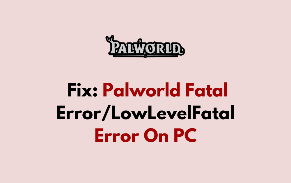 How to Fix Palworld Fatal Error LowLevelFatalError On PC
