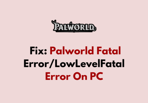 How to Fix Palworld Fatal Error LowLevelFatalError On PC