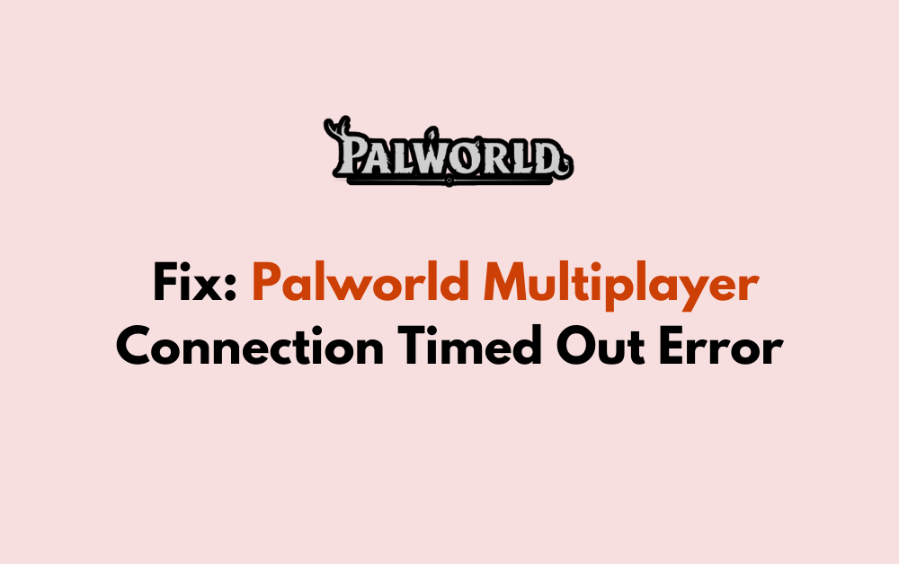 How to Fix Palworld Multiplayer Connection Timed Out Error