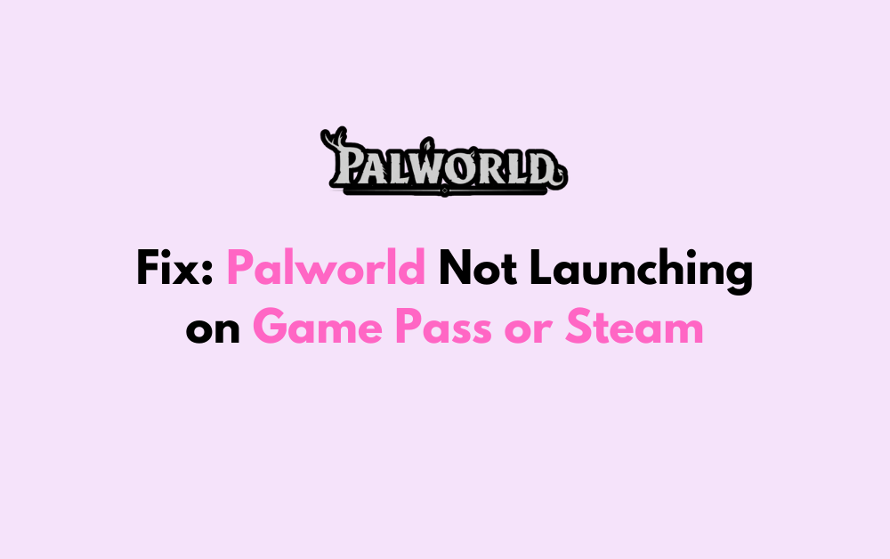 How to Fix Palworld Not Launching on Game Pass or Steam