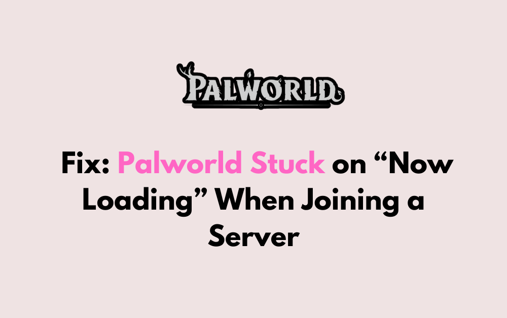 How to Fix Palworld Stuck on Now Loading When Joining a Server
