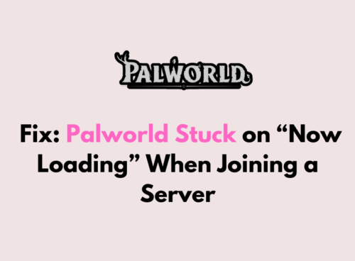 How to Fix Palworld Stuck on Now Loading When Joining a Server
