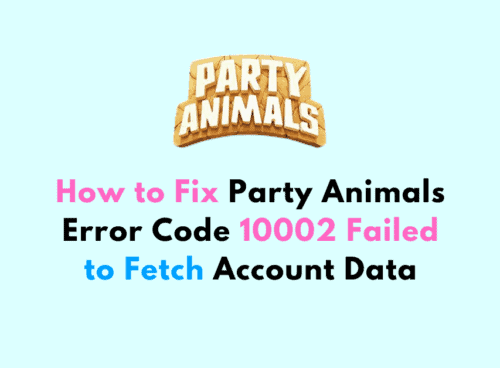 How to Fix Party Animals Error Code 10002 Failed to Fetch Account Data