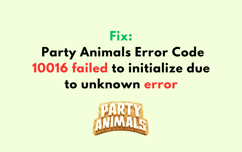 How to Fix Party Animals Error Code 10016 failed to initialize due to unknown error