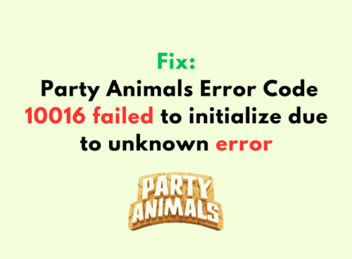 How to Fix Party Animals Error Code 10016 failed to initialize due to unknown error