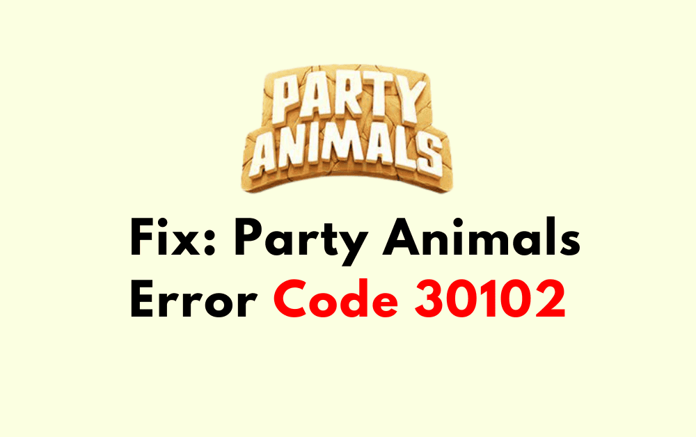 How to Fix Party Animals Error Code 30102
