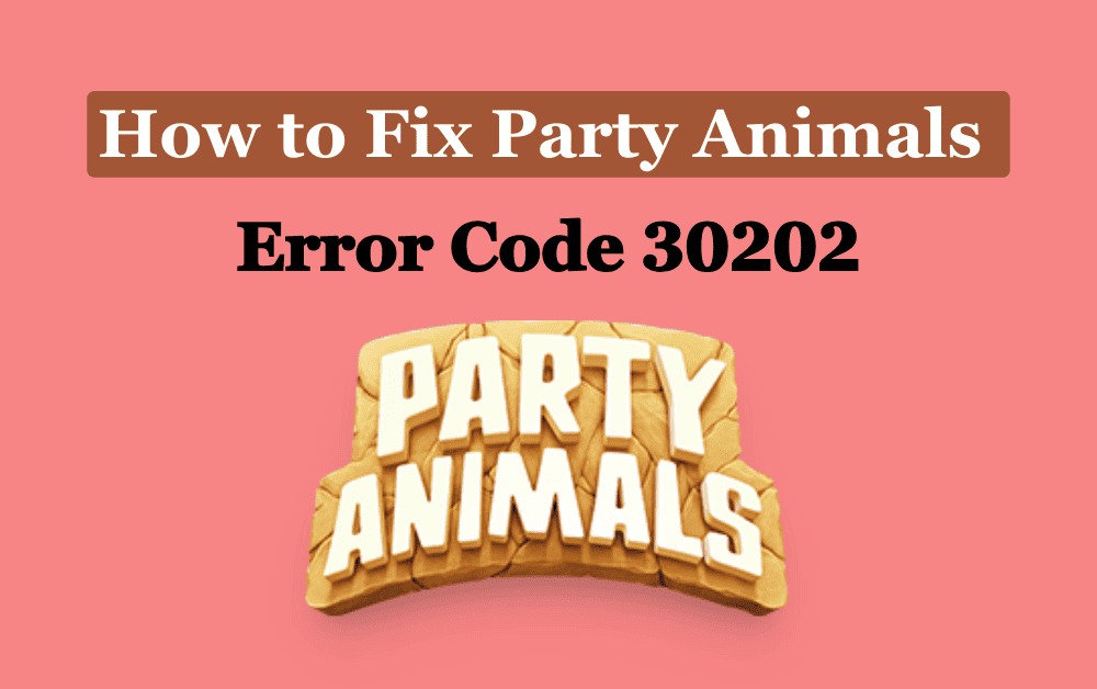 How to Fix Party Animals Error Code 30202