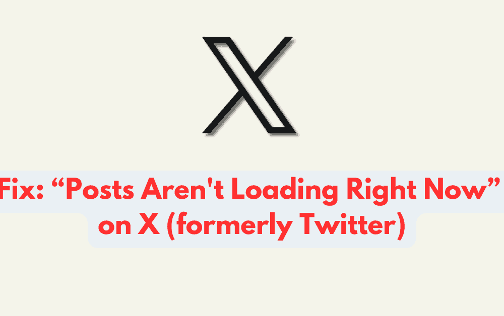 How to Fix “Posts Aren't Loading Right Now” on X (formerly Twitter)