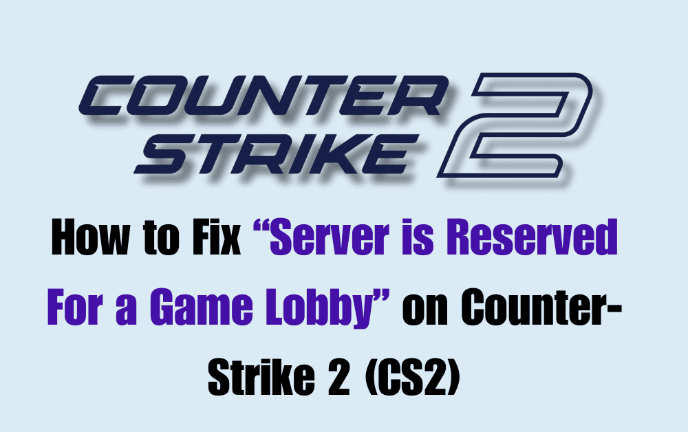 How to Fix Server is Reserved For a Game Lobby on Counter Strike 2 CS2