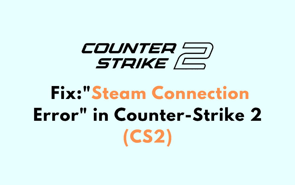 How to Fix Steam Connection Error in Counter Strike 2 CS2