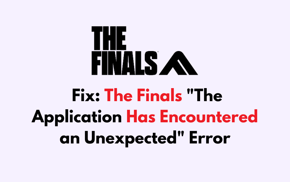 How to Fix The Finals The Application Has Encountered an Unexpected Error