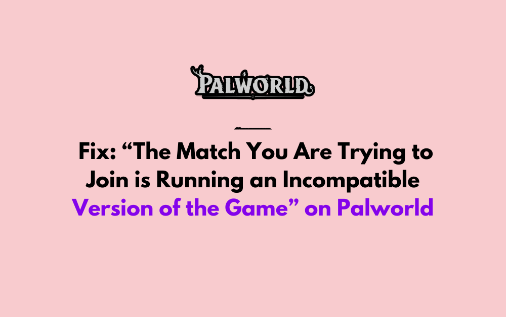 How to Fix The Match You Are Trying to Join is Running an Incompatible Version of the Game on Palworld