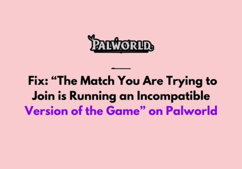 How to Fix The Match You Are Trying to Join is Running an Incompatible Version of the Game on Palworld