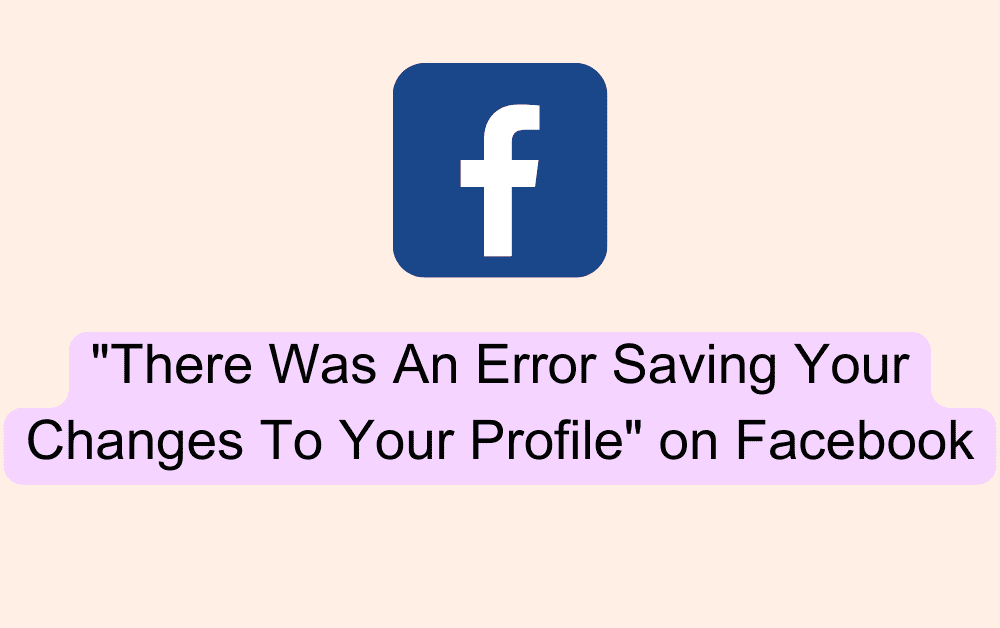 ​​How to Fix "There Was An Error Saving Your Changes To Your Profile" on Facebook