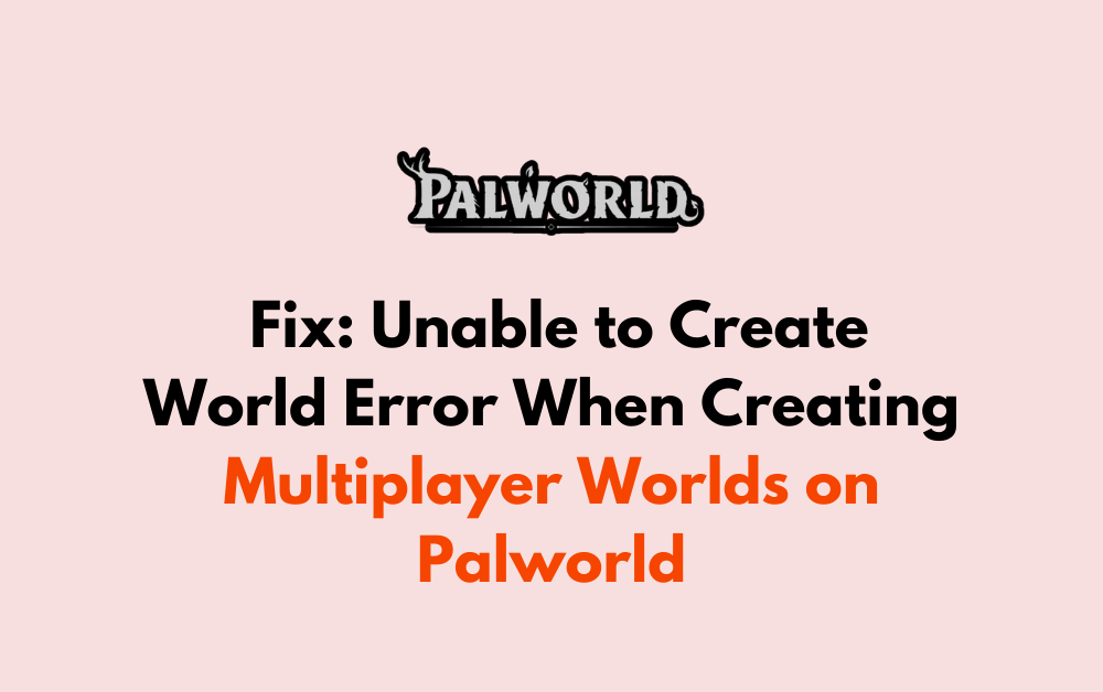 How to Fix Unable to Create World Error When Creating Multiplayer Worlds on Palworld