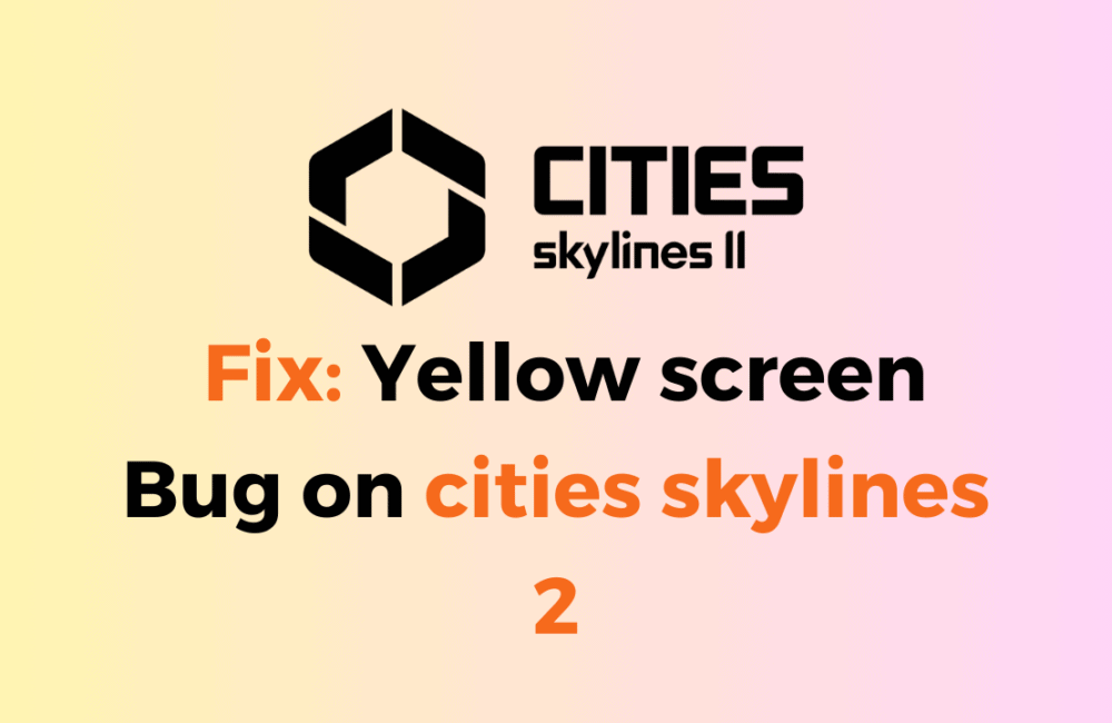 Cities Skylines 2 Orange Screen Bug: How to Fix White or Yellow