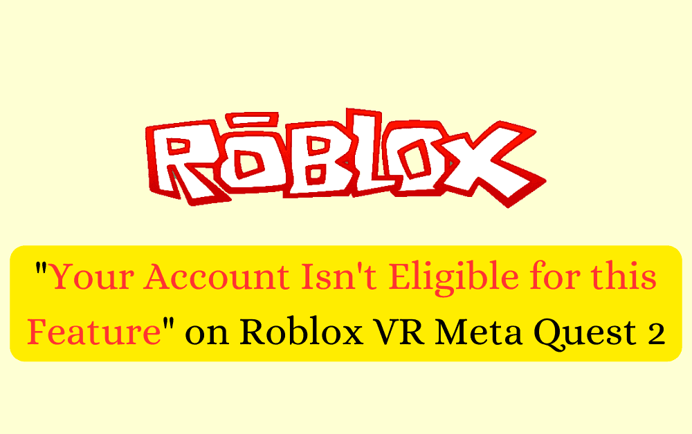 How to Fix "Your Account Isn't Eligible for this Feature" on Roblox VR Meta Quest 2 1 How to Fix Your Account Isnt Eligible for this Feature on Roblox VR Meta Quest 2