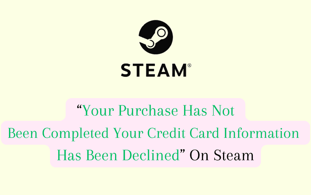 How to Fix “Your Purchase Has Not Been Completed Your Credit Card Information Has Been Declined” On Steam